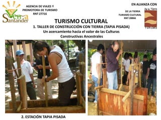 2. ESTACIÓN TAPIA PISADA
1. TALLER DE CONSTRUCCIÓN CON TIERRA (TAPIA PISADA)
Un acercamiento hacia el valor de las Culturas
Constructivas Ancestrales
TURISMO CULTURAL
EN ALIANZA CON
DE LA TIERRA
TURISMO CULTURAL
RNT 28866
AGENCIA DE VIAJES Y
PROMOTORA DE TURISMO
RNT 27716
 