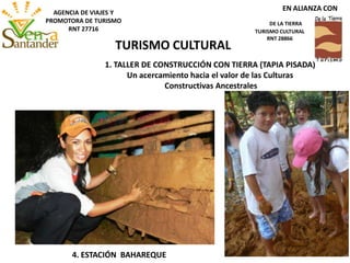 4. ESTACIÓN BAHAREQUE
1. TALLER DE CONSTRUCCIÓN CON TIERRA (TAPIA PISADA)
Un acercamiento hacia el valor de las Culturas
Constructivas Ancestrales
TURISMO CULTURAL
EN ALIANZA CON
DE LA TIERRA
TURISMO CULTURAL
RNT 28866
AGENCIA DE VIAJES Y
PROMOTORA DE TURISMO
RNT 27716
 