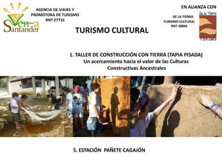5. ESTACIÓN PAÑETE CAGAJÓN
1. TALLER DE CONSTRUCCIÓN CON TIERRA (TAPIA PISADA)
Un acercamiento hacia el valor de las Culturas
Constructivas Ancestrales
TURISMO CULTURAL
EN ALIANZA CON
DE LA TIERRA
TURISMO CULTURAL
RNT 28866
AGENCIA DE VIAJES Y
PROMOTORA DE TURISMO
RNT 27716
 