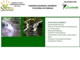 AGENCIA DE VIAJES Y
PROMOTORA DE TURISMO
RNT 27716 TURISMO ECOLÓGICO, HISTÓRICO
Y CULTURAL EN CHARALÁ
EN ALIANZA CON
 