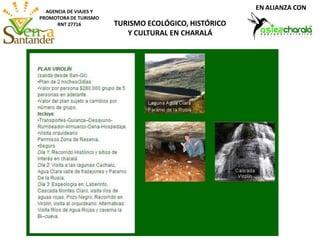 AGENCIA DE VIAJES Y
PROMOTORA DE TURISMO
RNT 27716 TURISMO ECOLÓGICO, HISTÓRICO
Y CULTURAL EN CHARALÁ
EN ALIANZA CON
 