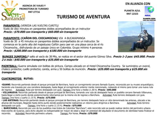 AGENCIA DE VIAJES Y
PROMOTORA DE TURISMO
RNT 27716
TURISMO DE AVENTURA
PLANETA AZUL
RNT 12323
EN ALIANZA CON
PARAPENTE: (VEREDA LAS VUELTAS CURITI)/
Vuelo de diez minutos en parapentes dobles acompañados de un instructor
Precio : $70.000 con transporte y $60.000 sin transporte
PARAPENTE: (CAÑON DEL CHICAMOCHA) VIA A BUCARAMANGA
Vuelo de 30 a 45 minutos en parapentes dobles acompañados de un instructor. Se
comienza en la parte alta del majestuoso Cañón para caer en una playa cerca de el río
Chicamocha., disfrutando de un paisaje único en Colombia. Grupo mínimo 4 personas
Precio : $200.000 con transporte y $180.000 sin transporte
BUNGEE JUMPING:P salto al vacío de 38 Mts, se realiza en el sector del puente Gómez Silva. Precio 1-2 pax: $45.000. Precio
2 o más : $40.000 con transporte y $35.000 sin transporte
PAINTBALL: Guerra simulada con bolitas de pintura. Campo ubicado en el Hotel Chicamocha Country. Se suministra un overol,
chaleco protector, cuello protector, careta, arma y 50 bolitas de munición. Precio : $35.000 con transporte y $25.000 sin
transporte
CUATRIMOTOS RUTAS:
•GUANE: Recorrido partiendo desde el parque principal de Barichara, hacia un corregimiento cercano llamado Guane, reconocido por su museo arqueológico;
haciendo una travesía por una carretera destapada, hasta llegar al corregimiento anterior mente mencionado, rodeando el mismo para tomar una nueva ruta
de regreso. Actividad: Ruta por terreno destapado con guía. Tiempo: Una hora y media (1.30 h). Precio : $95.000
• VILLANUEVA: Recorrido partiendo desde el parque principal de Barichara, tomando una ruta de destapado hacia un pueblito cercano llamado Villanueva,
hasta llegar a cierto punto donde posteriormente retornamos por la misma vía de regreso a Barichara. Actividad: Ruta terreno destapado con guía.
Tiempo: Una hora y cuarto (1.15 h). Precio : $75.000
• LAS ANTENAS: Recorrido partiendo desde el parque principal de Barichara, por terreno destapado hacia un sitio denominado las antenas, ubicado a las
afueras del municipio, llegando hasta dicho punto donde posteriormente realizamos un retorno para dirigirnos a Barichara. Actividad: Ruta terreno
destapado con guía. Tiempo: Una hora y cuarto (1.15 h). Precio : $75.000
• BARICHARA: Recorrido por uno de los pueblitos mas lindos de Colombia “Barichara”; este recorrido solo se puede realizar dentro del perímetro urbano.
Está exento de Guianza, para dicho alquiler es indispensable ser mayor de edad y dejar en potestad del alquilador el documento de identidad hasta finalizar el
recorrido. Actividad: Recorrido perímetro urbano. Tiempo: Por horas. Precio : $70.000
 