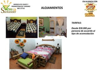 ALOJAMIENTOS
AGENCIA DE VIAJES Y
PROMOTORA DE TURISMO
RNT 27716
EN ALIANZA CON
TARIFAS:
Desde $30.000 por
persona de acuerdo al
tipo de acomodación
 