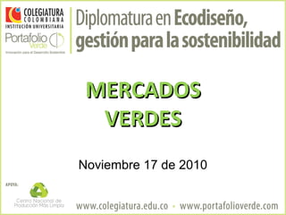 MERCADOS
  VERDES
Noviembre 17 de 2010
 
