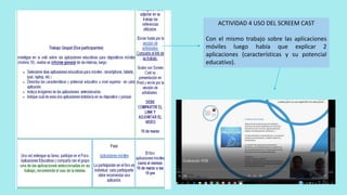 ACTIVIDAD 4 USO DEL SCREEM CAST
Con el mismo trabajo sobre las aplicaciones
móviles luego había que explicar 2
aplicaciones (características y su potencial
educativo).
 