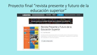 Proyecto final “revista presente y futuro de la
educación superior”
 