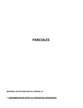 PARCIALES
MATERIAL DE ESTUDIO PARA EL PARCIAL #1
1. HERRAMIENTAS DE APOYO AL PROCESO DE APRENDIZAJE
 