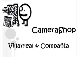 CameraShop

Villarreal & Compañía
 