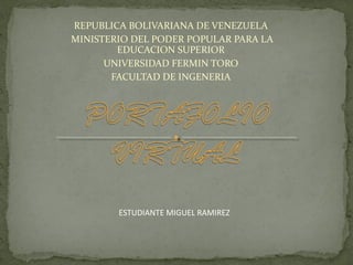 REPUBLICA BOLIVARIANA DE VENEZUELA
MINISTERIO DEL PODER POPULAR PARA LA
EDUCACION SUPERIOR
UNIVERSIDAD FERMIN TORO
FACULTAD DE INGENERIA
ESTUDIANTE MIGUEL RAMIREZ
 