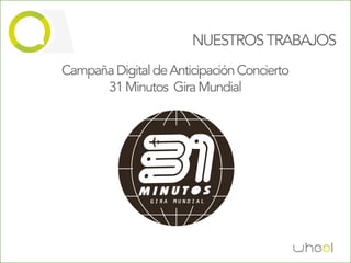 NUESTROS TRABAJOS
Campaña Digital de Anticipación Concierto
      31 Minutos Gira Mundial
 