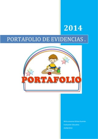 2014
Mirta azucena Ochoa Guzmán.
Evaluación Educativa.
24/06/2014
PORTAFOLIO DE EVIDENCIAS .
 