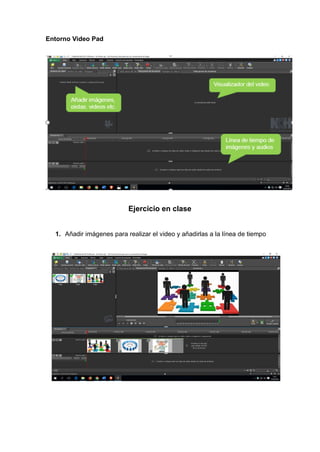 Entorno Video Pad
Ejercicio en clase
1. Añadir imágenes para realizar el video y añadirlas a la línea de tiempo
 