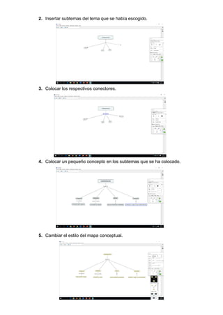 2. Insertar subtemas del tema que se había escogido.
3. Colocar los respectivos conectores.
4. Colocar un pequeño concepto en los subtemas que se ha colocado.
5. Cambiar el estilo del mapa conceptual.
 