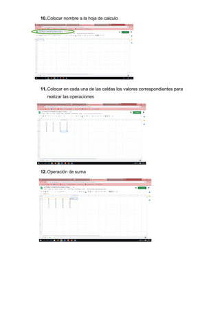10.Colocar nombre a la hoja de calculo
11.Colocar en cada una de las celdas los valores correspondientes para
realizar las operaciones
12.Operación de suma
 