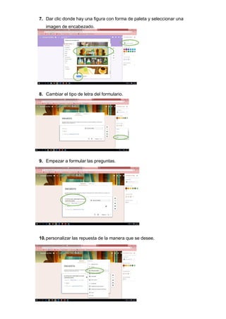 7. Dar clic donde hay una figura con forma de paleta y seleccionar una
imagen de encabezado.
8. Cambiar el tipo de letra del formulario.
9. Empezar a formular las preguntas.
10.personalizar las repuesta de la manera que se desee.
 