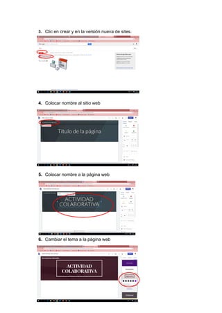 3. Clic en crear y en la versión nueva de sites.
4. Colocar nombre al sitio web
5. Colocar nombre a la página web
6. Cambiar el tema a la página web
 