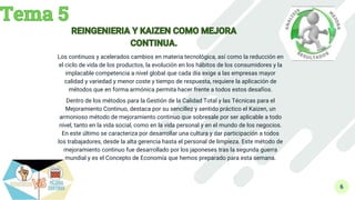 6
Los continuos y acelerados cambios en materia tecnológica, así como la reducción en
el ciclo de vida de los productos, la evolución en los hábitos de los consumidores y la
implacable competencia a nivel global que cada día exige a las empresas mayor
calidad y variedad y menor coste y tiempo de respuesta, requiere la aplicación de
métodos que en forma armónica permita hacer frente a todos estos desafíos.
Dentro de los métodos para la Gestión de la Calidad Total y las Técnicas para el
Mejoramiento Continuo, destaca por su sencillez y sentido práctico el Kaizen, un
armonioso método de mejoramiento continuo que sobresale por ser aplicable a todo
nivel, tanto en la vida social, como en la vida personal y en el mundo de los negocios.
En este último se caracteriza por desarrollar una cultura y dar participación a todos
los trabajadores, desde la alta gerencia hasta el personal de limpieza. Este método de
mejoramiento continuo fue desarrollado por los japoneses tras la segunda guerra
mundial y es el Concepto de Economía que hemos preparado para esta semana.
 