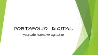 PORTAFOLIO DIGITAL
Yolanda Ramírez Gamboa
 