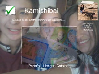 Kamishibai
Portafoli, Llengua Catalana
31
Algunes de les nostres làmines són aquestes…
Ana delgado
2013-2014
1 eso B
Marta Pérez
 