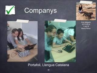 Companys
Portafoli, Llengua Catalana
36
Ana delgado
2013-2014
1 eso B
Marta Pérez
 