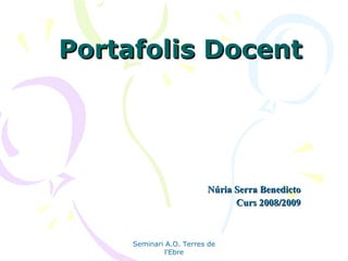 Portafolis Docent Núria Serra Benedicto Curs 2008/2009 Seminari A.O. Terres de l'Ebre 
