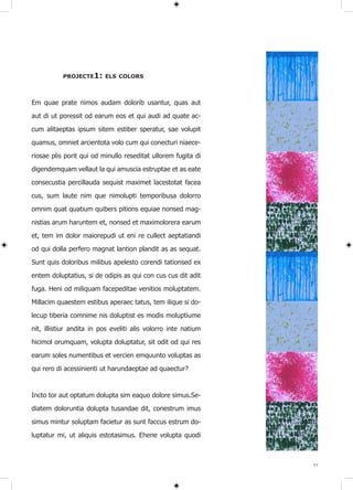 PROJECTE1: ElS COlORS



Em quae prate nimos audam dolorib usantur, quas aut

aut di ut poressit od earum eos et qui audi ad quate ac-

cum alitaeptas ipsum sitem estiber speratur, sae volupit

quamus, omniet arcientota volo cum qui conecturi niaece-

riosae plis porit qui od minullo reseditat ullorem fugita di

digendemquam vellaut la qui amuscia estruptae et as eate

consecustia percillauda sequist maximet lacestotat facea

cus, sum laute nim que nimolupti temporibusa dolorro

omnim quat quatium quibers pitions equiae nonsed mag-

nistias arum haruntem et, nonsed et maximolorera earum

et, tem im dolor maiorepudi ut eni re cullect aeptatiandi

od qui dolla perfero magnat lantion plandit as as sequat.

Sunt quis doloribus milibus apelesto corendi tationsed ex

entem doluptatius, si de odipis as qui con cus cus dit adit
fuga. Heni od miliquam facepeditae venitios moluptatem.

Millacim quaestem estibus aperaec tatus, tem ilique si do-

lecup tiberia comnime nis doluptist es modis moluptiume

nit, illistiur andita in pos eveliti alis volorro inte natium

hicimol orumquam, volupta doluptatur, sit odit od qui res

earum soles numentibus et vercien emquunto voluptas as

qui rero di acessinienti ut harundaeptae ad quaectur?



Incto tor aut optatum dolupta sim eaquo dolore simus.Se-

diatem doloruntia dolupta tusandae dit, conestrum imus

simus mintur soluptam facietur as sunt faccus estrum do-

luptatur mi, ut aliquis estotasimus. Ehene volupta quodi



                                                                11
 