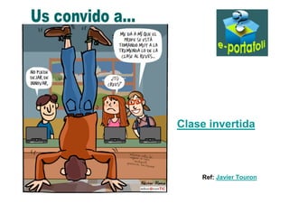 Clase invertida 
Ref: Javier Touron 
 