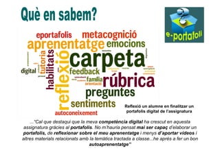 Reflexió un alumne en finalitzar un 
portafolis digital de l’assignatura 
...“Cal que destaqui que la meva competència dig...