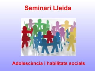 Seminari Lleida Adolescència i habilitats socials 