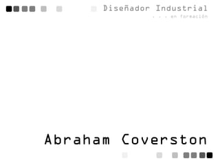 Diseñador Industrial
               . . . en formación




Abraham Coverston
 