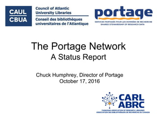 The Portage Network
A Status Report
Chuck Humphrey, Director of Portage
October 17, 2016
 