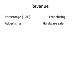 Revenue

Percentage (10%)             Franchising
Advertising            Hardware sale
 