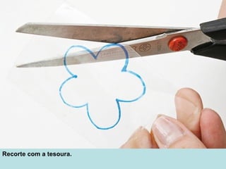 Recorte com a tesoura.
 