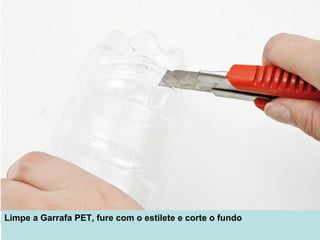 Limpe a Garrafa PET, fure com o estilete e corte o fundo
 
