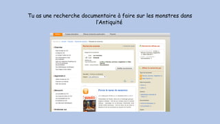 Tu as une recherche documentaire à faire sur les monstres dans
l’Antiquité
 