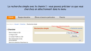 La recherche simple avec le chemin 1 : vous pouvez préciser ce que vous
cherchez en sélectionnant dans le menu
 