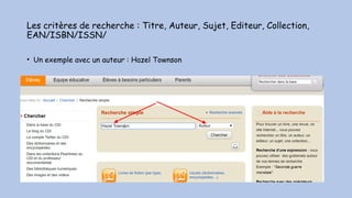 Les critères de recherche : Titre, Auteur, Sujet, Editeur, Collection,
EAN/ISBN/ISSN/
• Un exemple avec un auteur : Hazel Townson
 