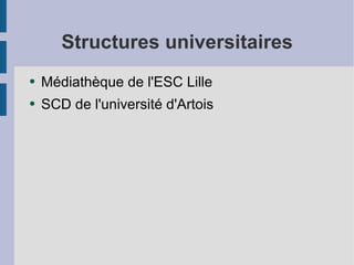 Structures universitaires Médiathèque de l'ESC Lille SCD de l'université d'Artois 