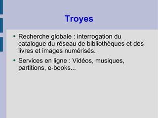 Troyes Recherche globale : interrogation du catalogue du réseau de bibliothèques et des livres et images numérisés. Services en ligne : Vidéos, musiques, partitions, e-books... 