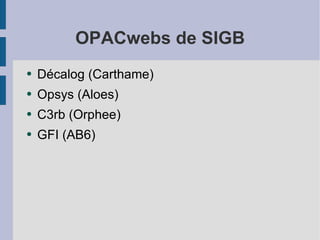 OPACwebs de SIGB Décalog (Carthame) Opsys (Aloes) C3rb (Orphee) GFI (AB6) 