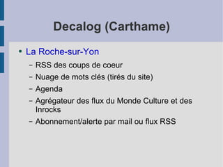 Decalog (Carthame) La Roche-sur-Yon RSS des coups de coeur Nuage de mots clés (tirés du site) Agenda Agrégateur des flux du Monde Culture et des Inrocks Abonnement/alerte par mail ou flux RSS 