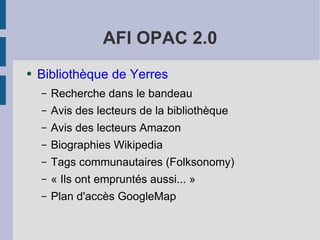 AFI OPAC 2.0 Bibliothèque de Yerres Recherche dans le bandeau Avis des lecteurs de la bibliothèque Avis des lecteurs Amazon Biographies Wikipedia Tags communautaires (Folksonomy) « Ils ont empruntés aussi... » Plan d'accès GoogleMap 
