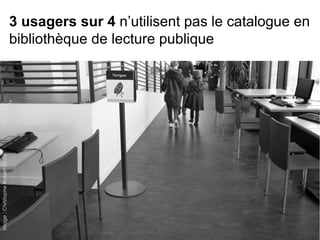 3 usagers sur 4 n’utilisent pas le catalogue en 
bibliothèque de lecture publique 
Image : Christophe Robert cc-by 
 