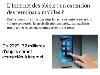 En 2020, 32 milliards 
d'objets seront 
connectés à internet 
 