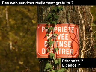 Des web services réellement gratuits ? 
Pérennité ? 
Licence ? 
 