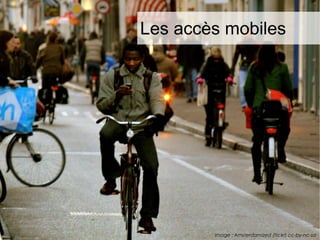 Les accès mobiles 
Image : Amsterdamized (flickr) cc-by-nc-sa 
 