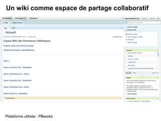 Un wiki comme espace de partage collaboratif 
Plateforme utilisée : PBworks 
 