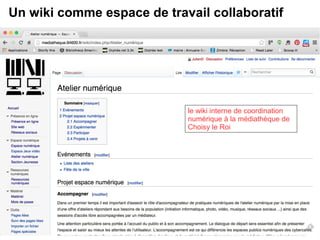 Un wiki comme espace de travail collaboratif 
le wiki interne de coordination 
numérique à la médiathèque de 
Choisy le Roi 
 