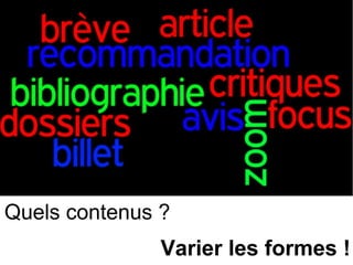 Quels contenus ? 
Varier les formes ! 
 