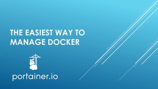 THE EASIEST WAY TO
MANAGE DOCKER
 